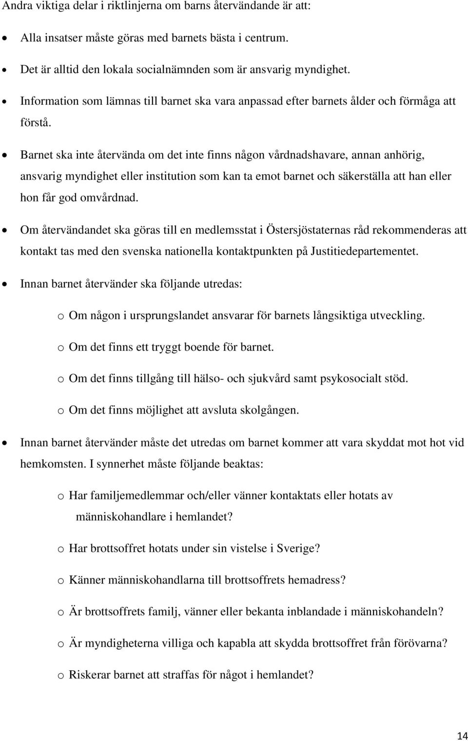 Barnet ska inte återvända om det inte finns någon vårdnadshavare, annan anhörig, ansvarig myndighet eller institution som kan ta emot barnet och säkerställa att han eller hon får god omvårdnad.