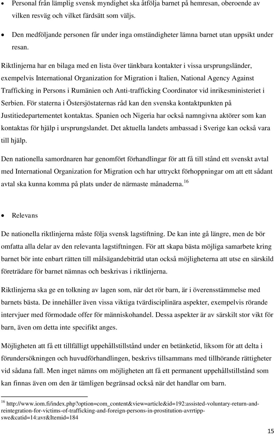 Riktlinjerna har en bilaga med en lista över tänkbara kontakter i vissa ursprungsländer, exempelvis International Organization for Migration i Italien, National Agency Against Trafficking in Persons