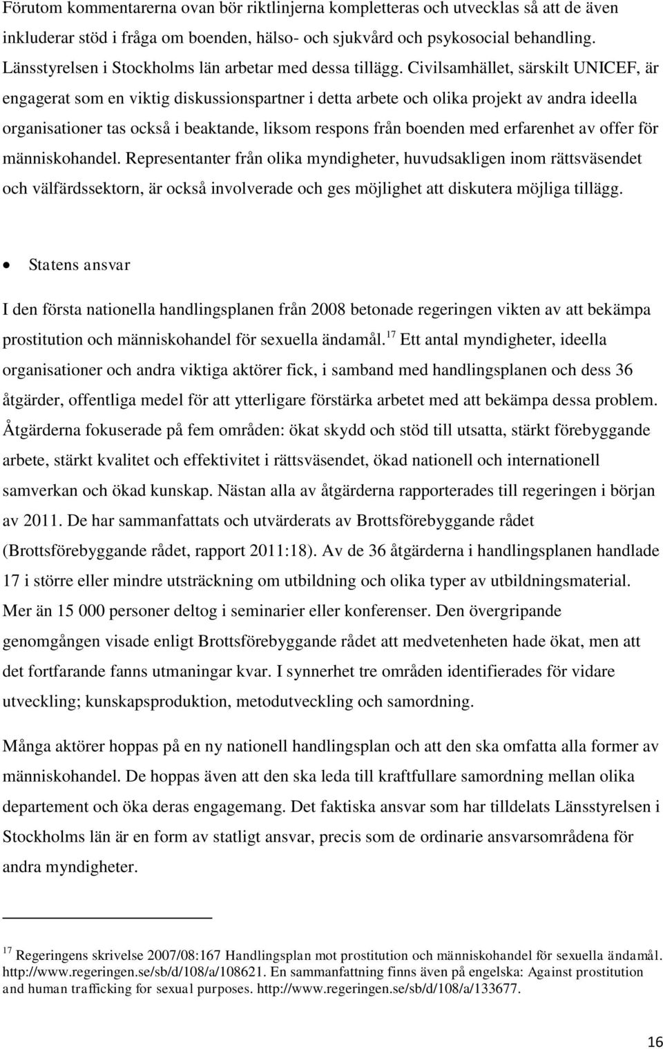 Civilsamhället, särskilt UNICEF, är engagerat som en viktig diskussionspartner i detta arbete och olika projekt av andra ideella organisationer tas också i beaktande, liksom respons från boenden med