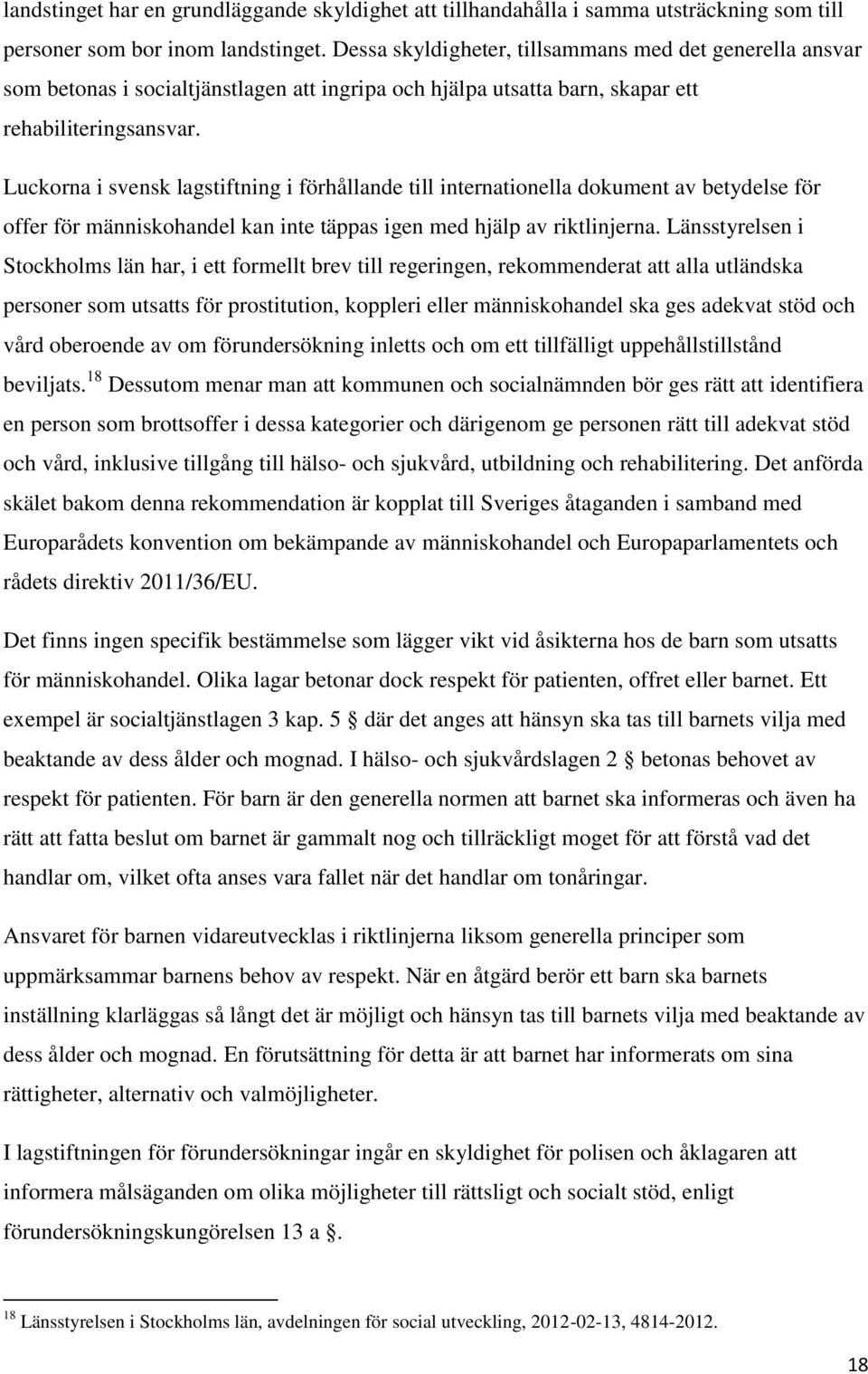 Luckorna i svensk lagstiftning i förhållande till internationella dokument av betydelse för offer för människohandel kan inte täppas igen med hjälp av riktlinjerna.