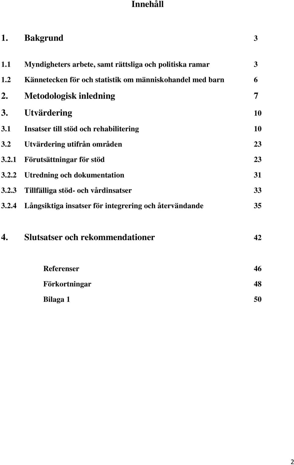 1 Insatser till stöd och rehabilitering 10 3.2 Utvärdering utifrån områden 23 3.2.1 Förutsättningar för stöd 23 3.2.2 Utredning och dokumentation 31 3.