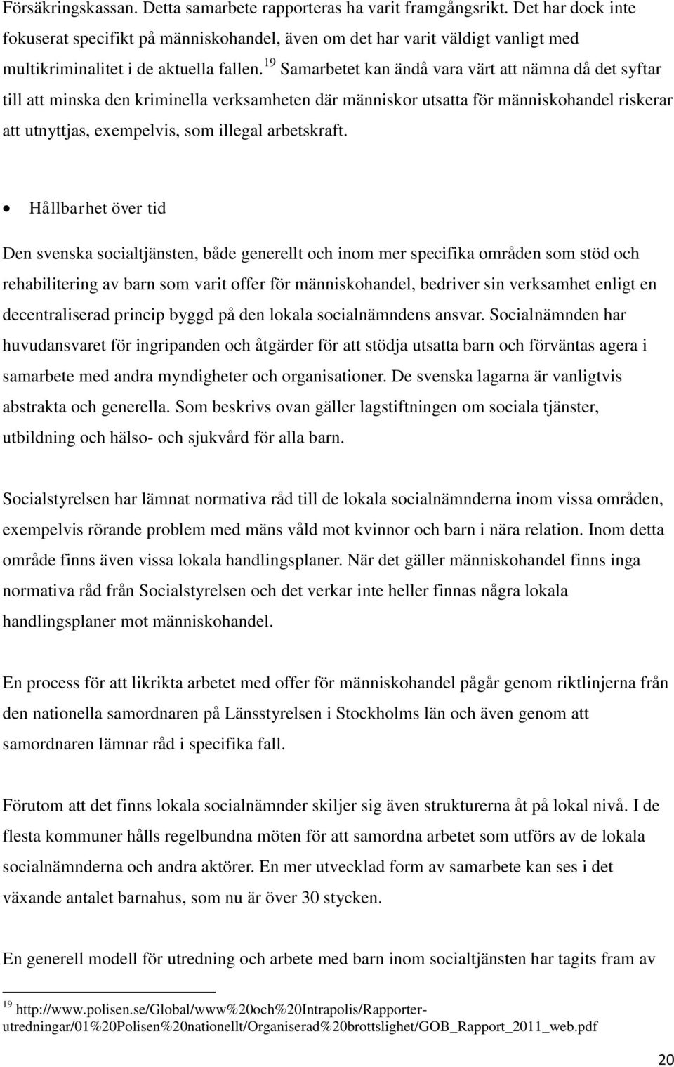 19 Samarbetet kan ändå vara värt att nämna då det syftar till att minska den kriminella verksamheten där människor utsatta för människohandel riskerar att utnyttjas, exempelvis, som illegal