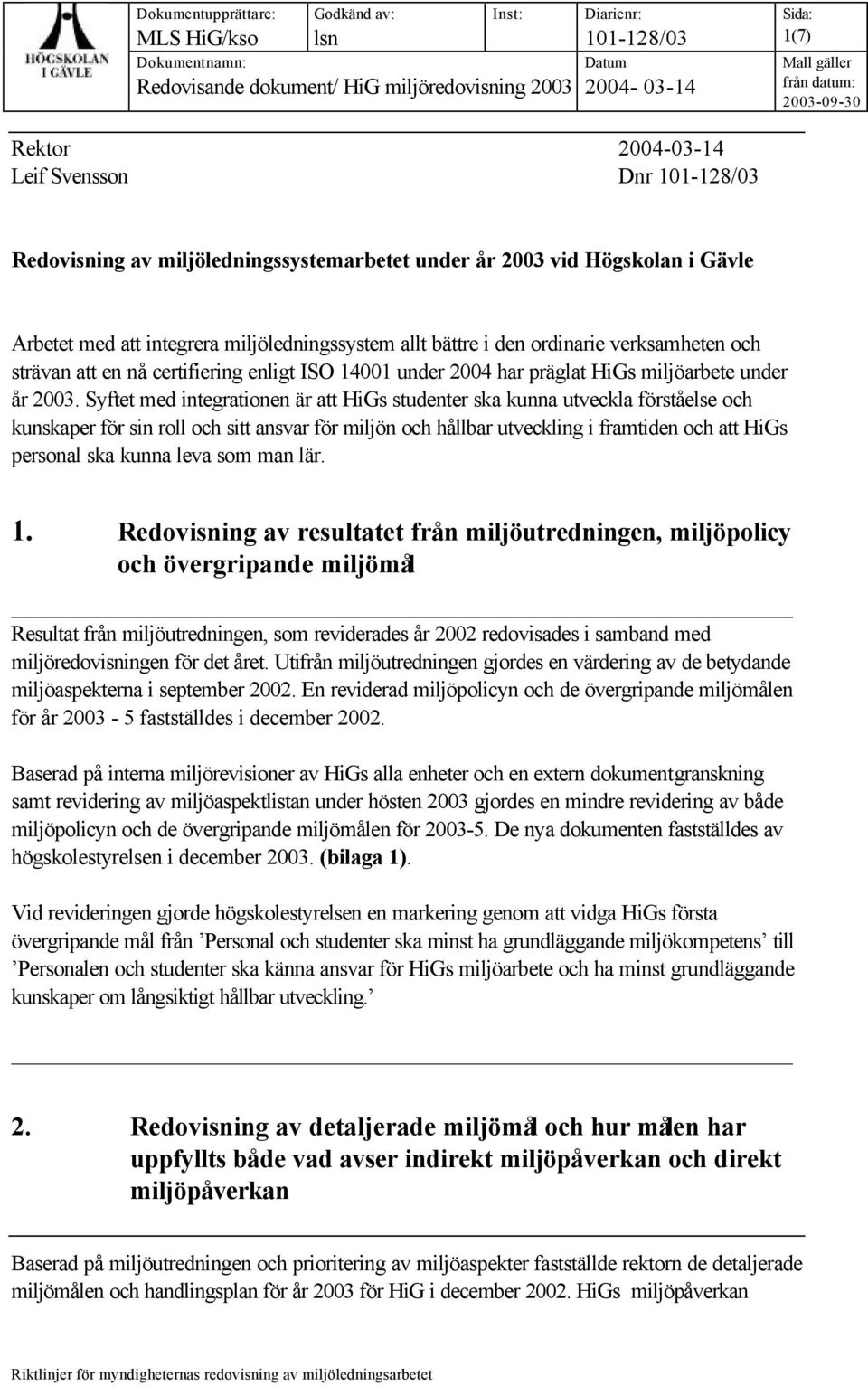 Syftet med integrationen är att HiGs studenter ska kunna utveckla förståelse och kunskaper för sin roll och sitt ansvar för miljön och hållbar utveckling i framtiden och att HiGs personal ska kunna