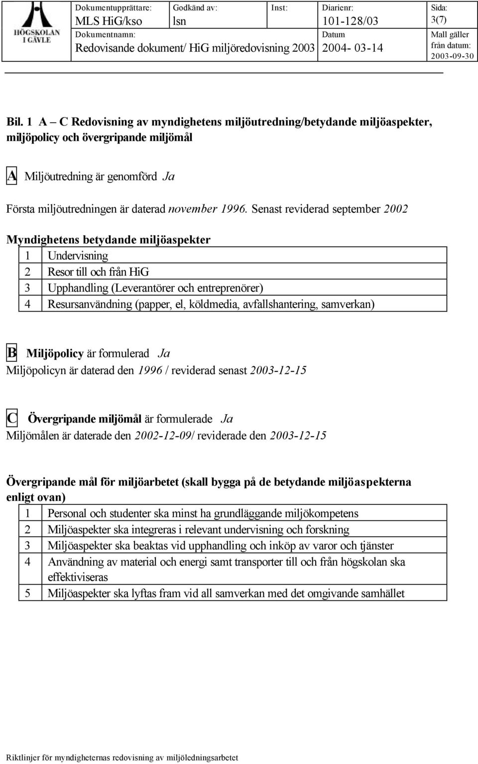 Senast reviderad september 2002 Myndighetens betydande miljöaspekter 1 Undervisning 2 Resor till och från HiG 3 Upphandling (Leverantörer och entreprenörer) 4 Resursanvändning (papper, el, köldmedia,