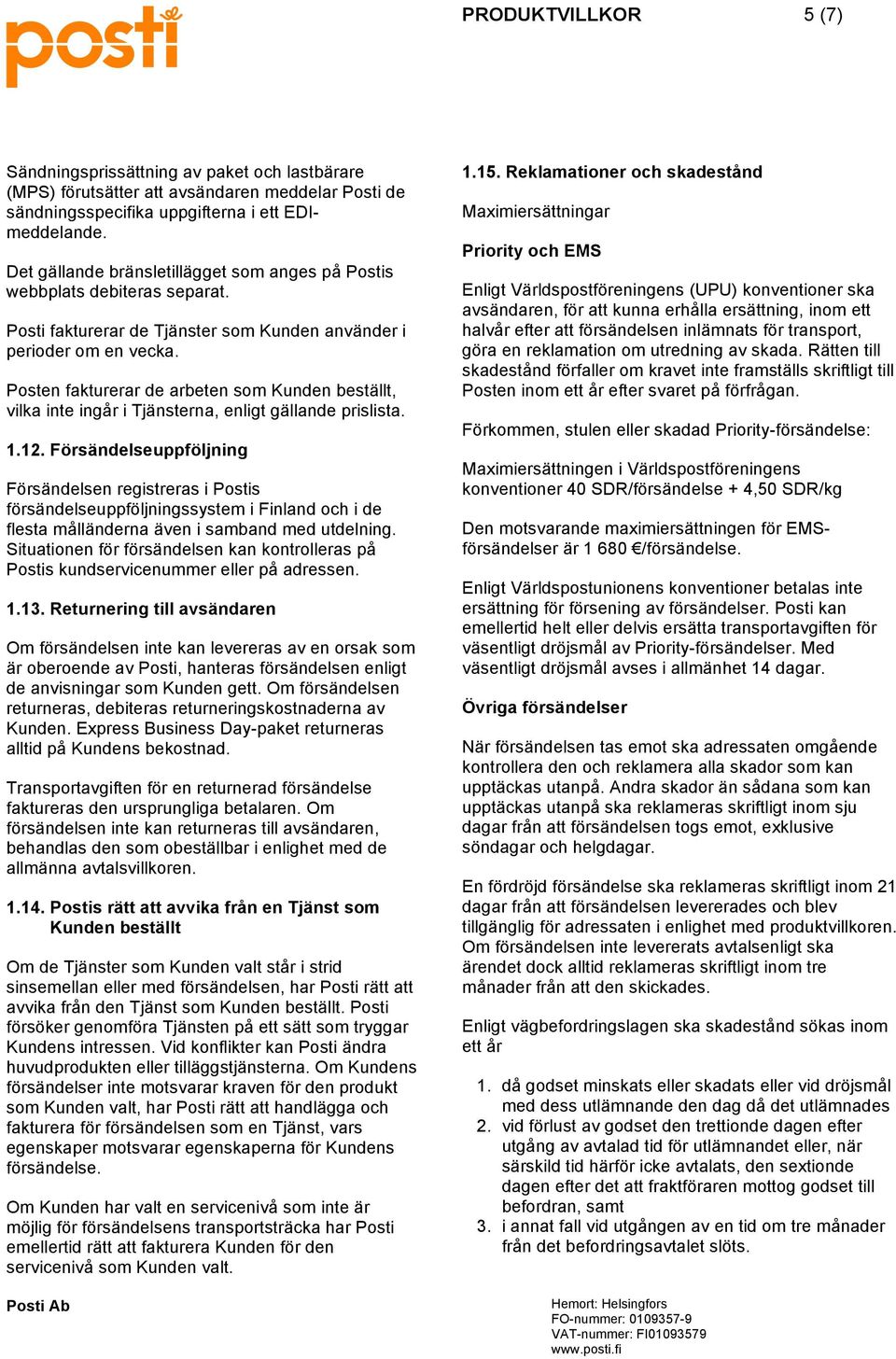 Posten fakturerar de arbeten som Kunden beställt, vilka inte ingår i Tjänsterna, enligt gällande prislista. 1.12.