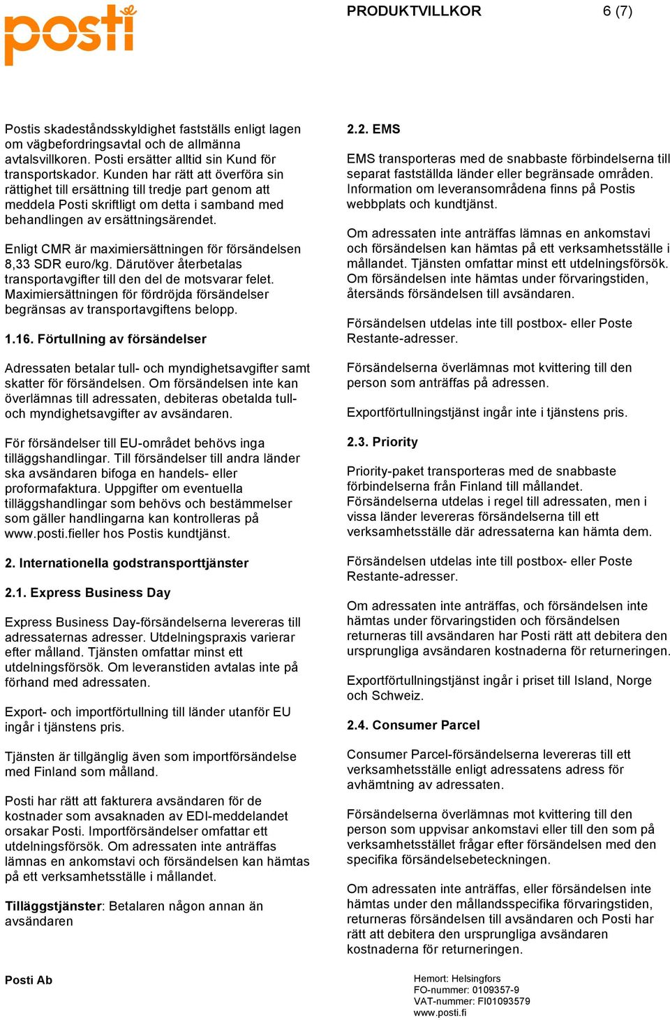 Enligt CMR är maximiersättningen för försändelsen 8,33 SDR euro/kg. Därutöver återbetalas transportavgifter till den del de motsvarar felet.