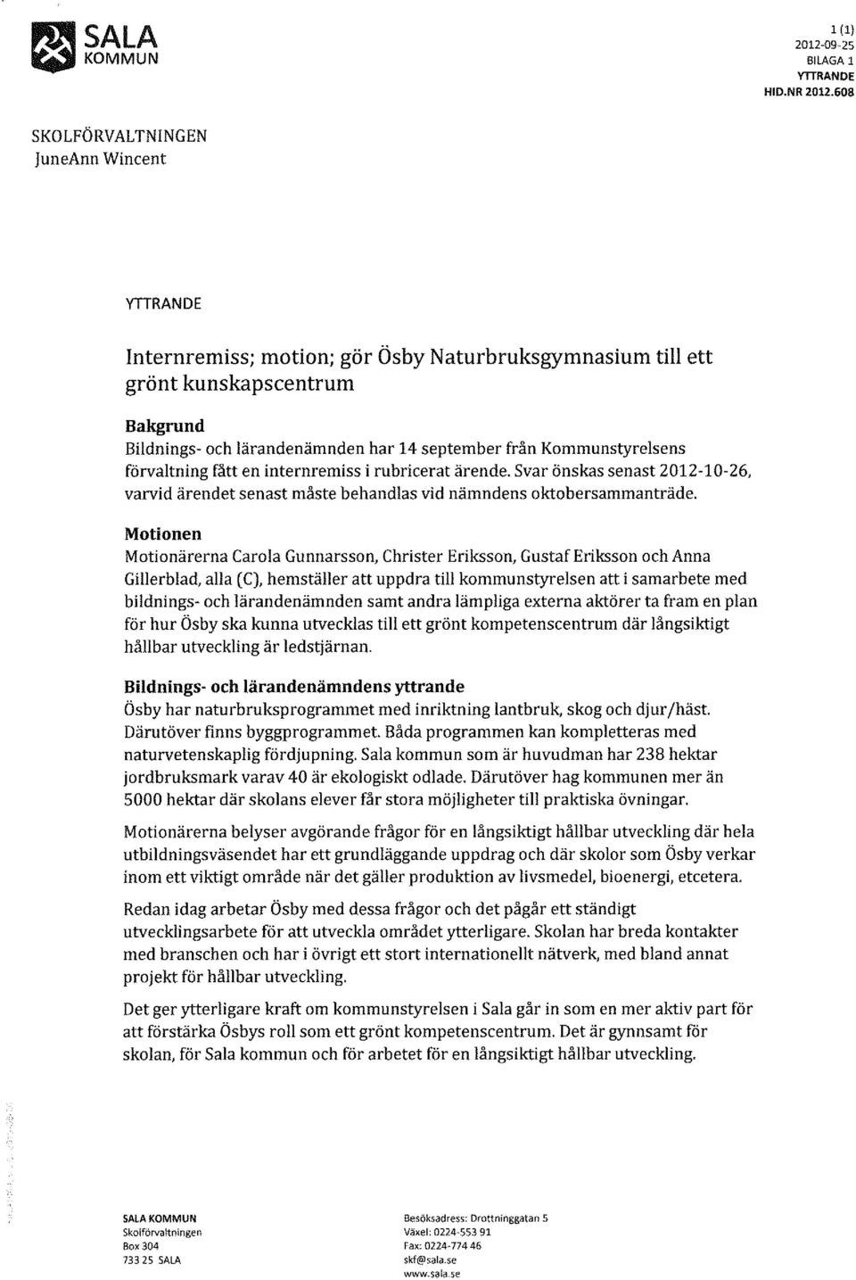 Kommunstyrelsens förvaltning fått en internremiss i rubricerat ärende. Svar önskas senast 2012-10-26, varvid ärendet senast måste behandlas vid nämndens oktobersammanträde.