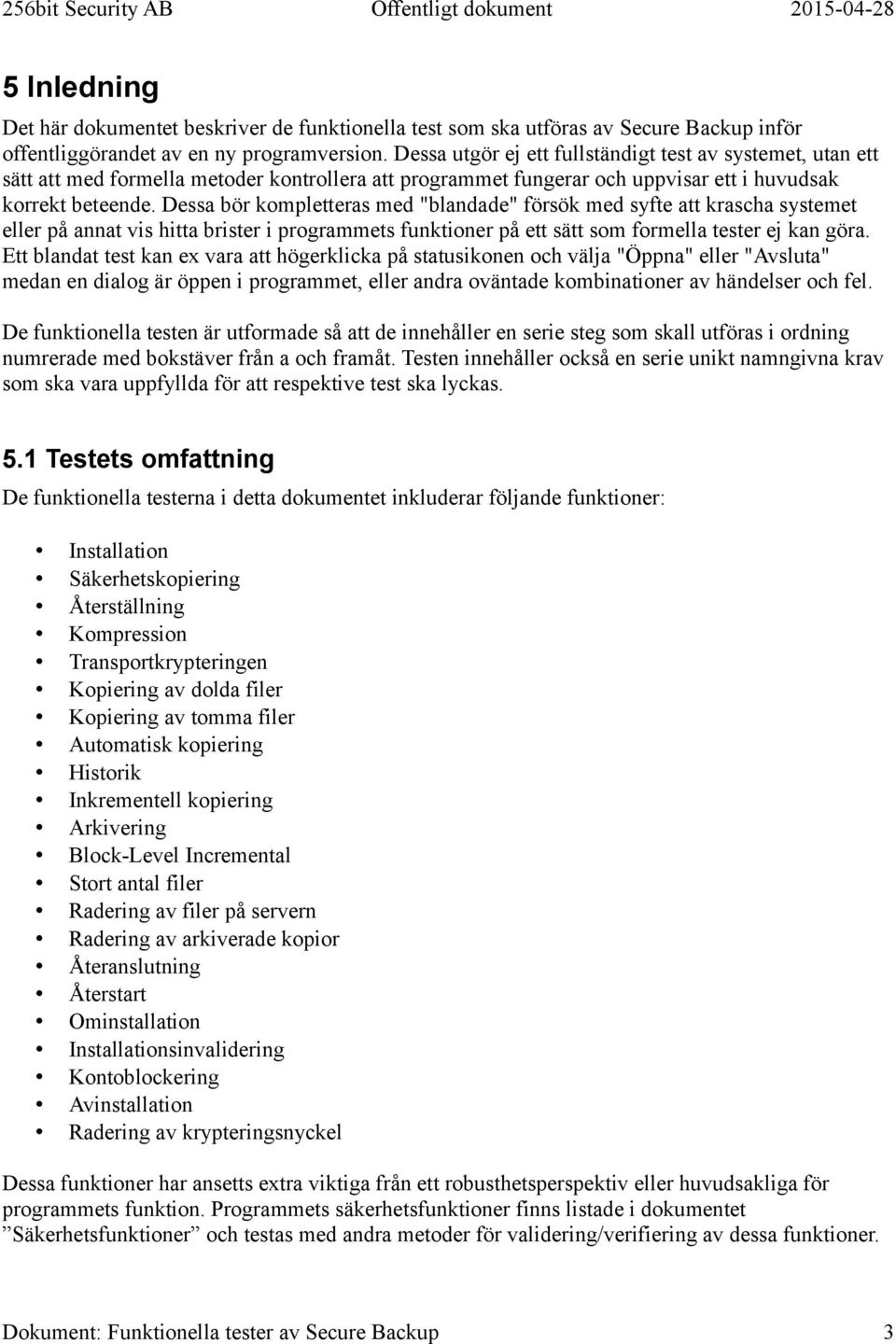 Dessa bör kompletteras med "blandade" försök med syfte att krascha systemet eller på annat vis hitta brister i programmets funktioner på ett sätt som formella tester ej kan göra.