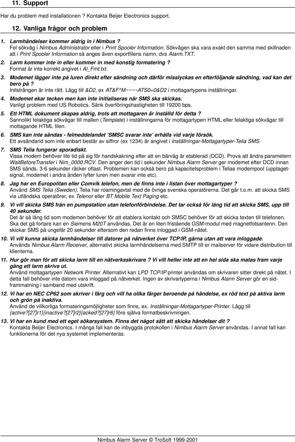 Larm kommer inte in eller kommer in med konstig formatering? Format är inte korrekt angivet i Al_Fmt.txt. 3.