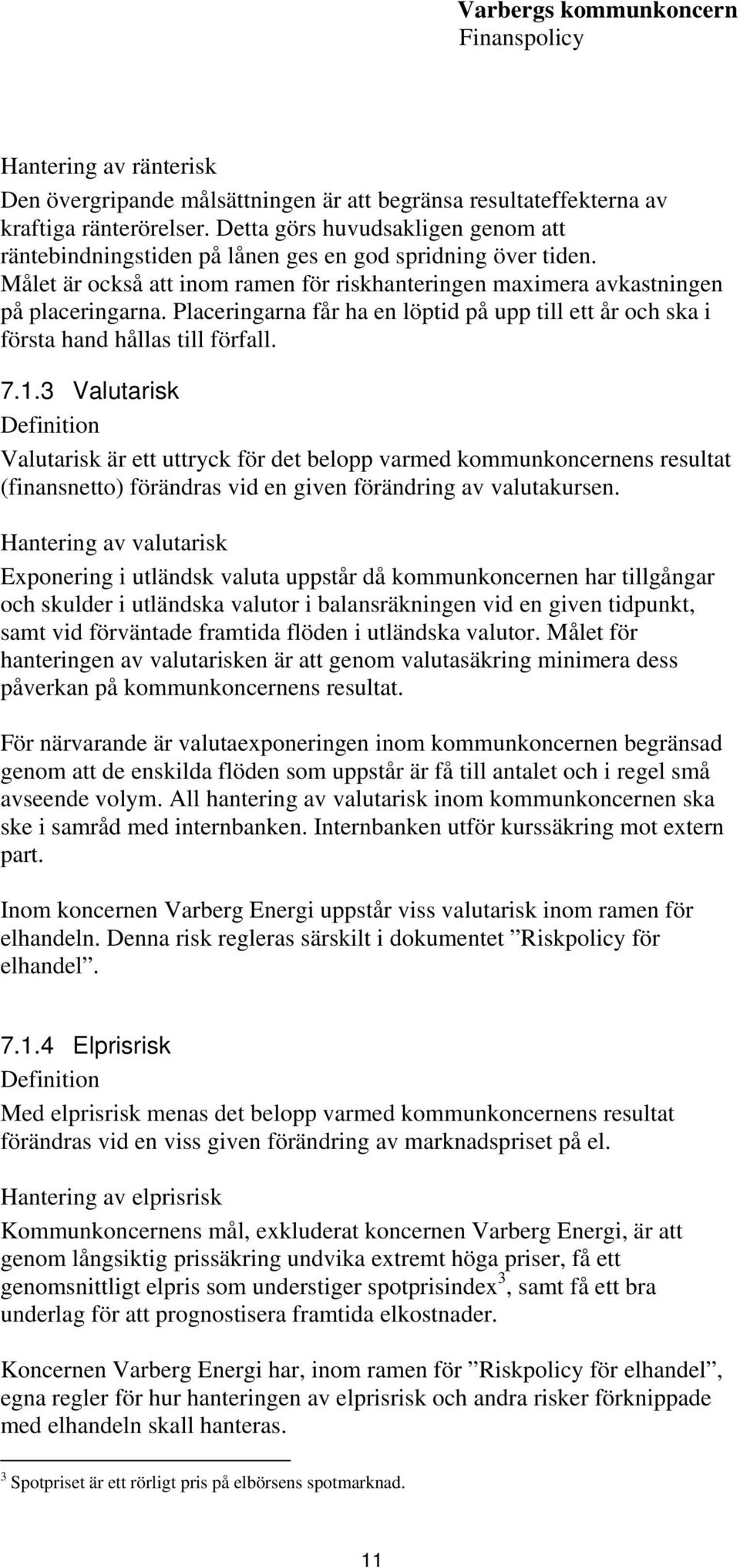 Placeringarna får ha en löptid på upp till ett år och ska i första hand hållas till förfall. 7.1.