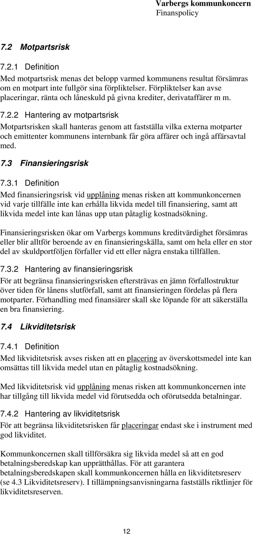 2 Hantering av motpartsrisk Motpartsrisken skall hanteras genom att fastställa vilka externa motparter och emittenter kommunens internbank får göra affärer och ingå affärsavtal med. 7.