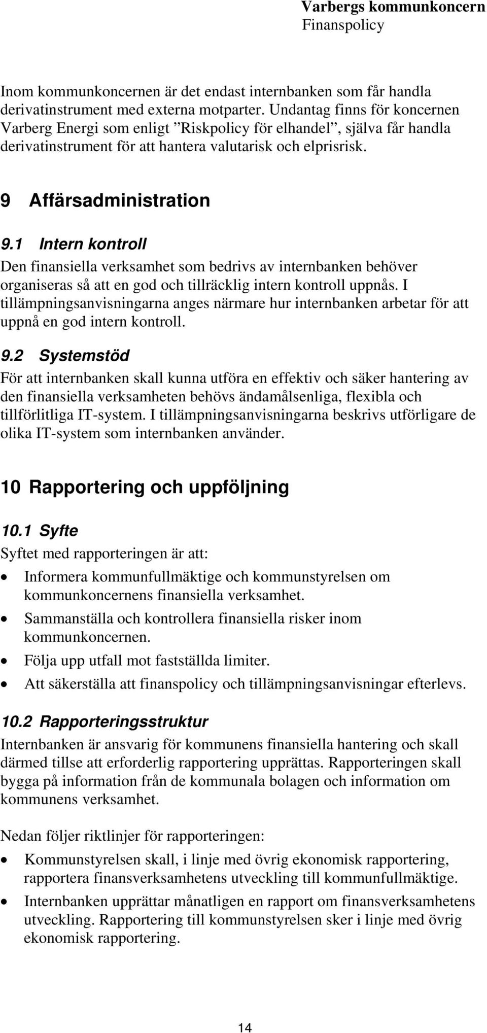 1 Intern kontroll Den finansiella verksamhet som bedrivs av internbanken behöver organiseras så att en god och tillräcklig intern kontroll uppnås.