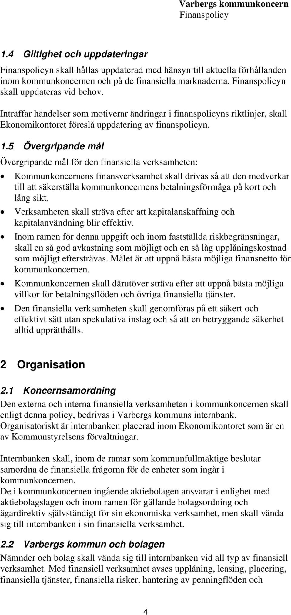 5 Övergripande mål Övergripande mål för den finansiella verksamheten: Kommunkoncernens finansverksamhet skall drivas så att den medverkar till att säkerställa kommunkoncernens betalningsförmåga på