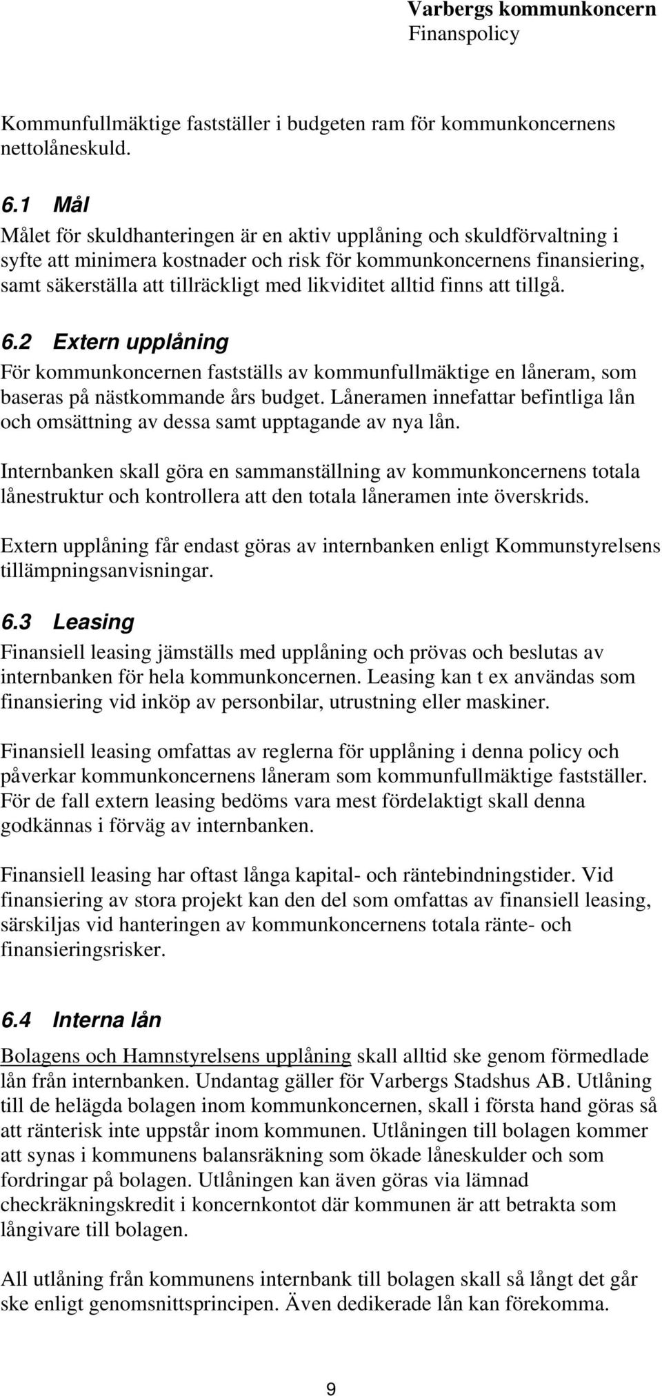 alltid finns att tillgå. 6.2 Extern upplåning För kommunkoncernen fastställs av kommunfullmäktige en låneram, som baseras på nästkommande års budget.