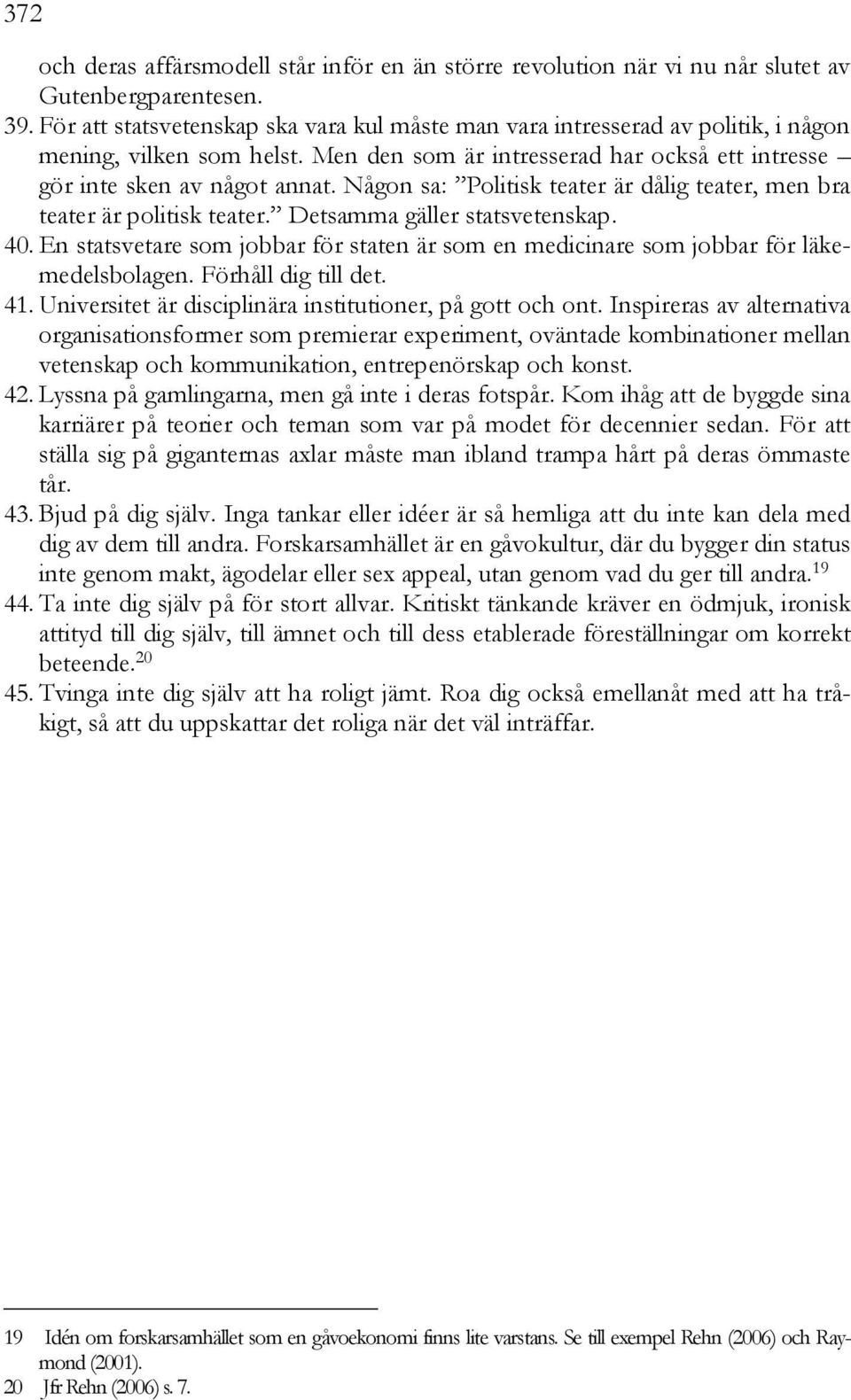 Någon sa: Politisk teater är dålig teater, men bra teater är politisk teater. Detsamma gäller statsvetenskap. 40.