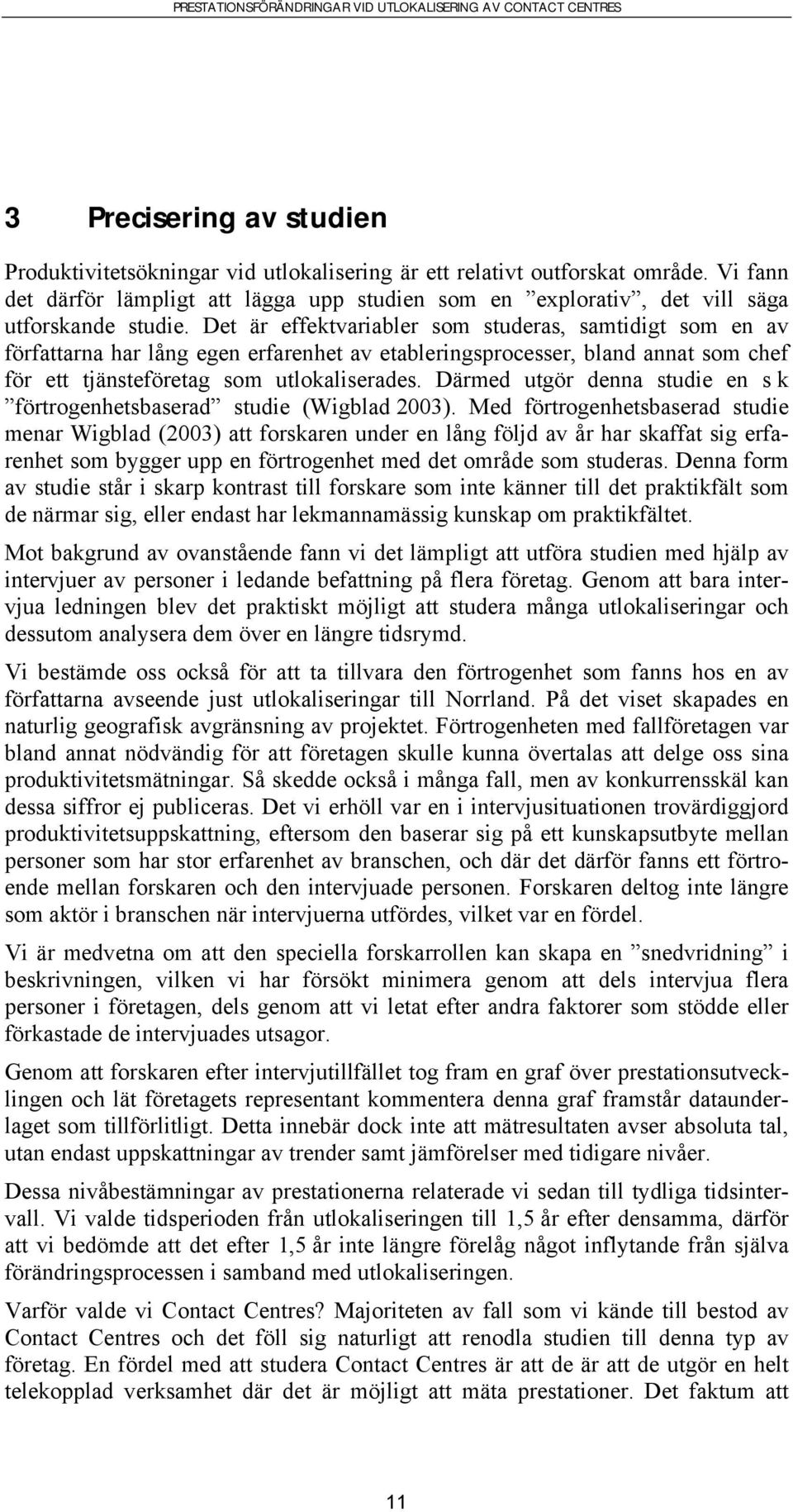 Det är effektvariabler som studeras, samtidigt som en av författarna har lång egen erfarenhet av etableringsprocesser, bland annat som chef för ett tjänsteföretag som utlokaliserades.