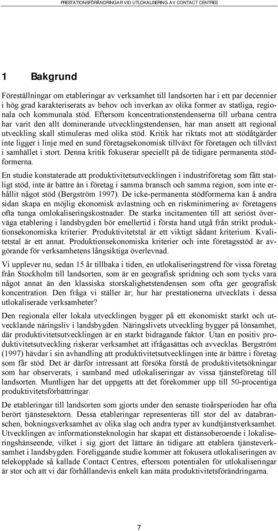 Kritik har riktats mot att stödåtgärder inte ligger i linje med en sund företagsekonomisk tillväxt för företagen och tillväxt i samhället i stort.