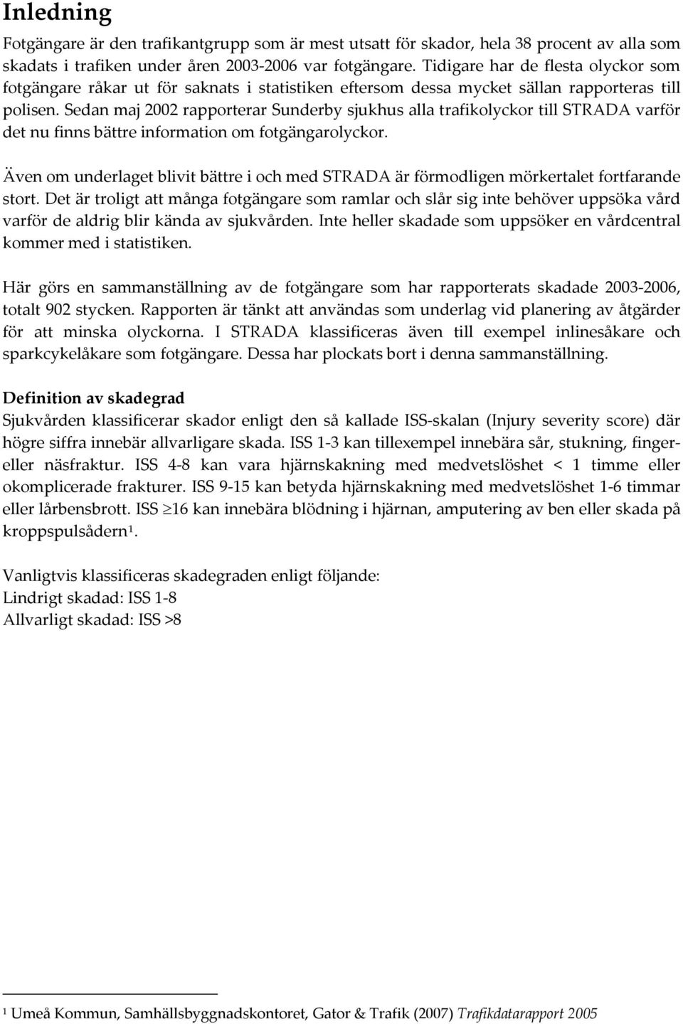 Sedan maj 2002 rapporterar Sunderby sjukhus alla trafikolyckor till STRADA varför det nu finns bättre information om fotgängarolyckor.