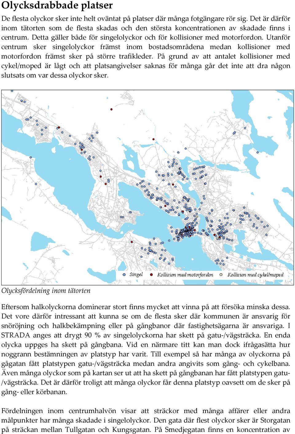 Utanför centrum sker singelolyckor främst inom bostadsområdena medan kollisioner med motorfordon främst sker på större trafikleder.