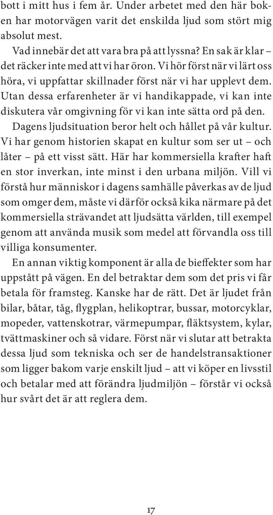 Utan dessa erfarenheter är vi handikappade, vi kan inte diskutera vår omgivning för vi kan inte sätta ord på den. Dagens ljudsituation beror helt och hållet på vår kultur.