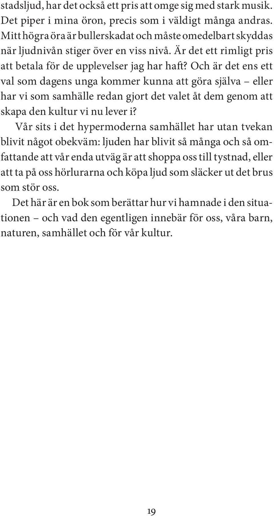 Och är det ens ett val som dagens unga kommer kunna att göra själva eller har vi som samhälle redan gjort det valet åt dem genom att skapa den kultur vi nu lever i?