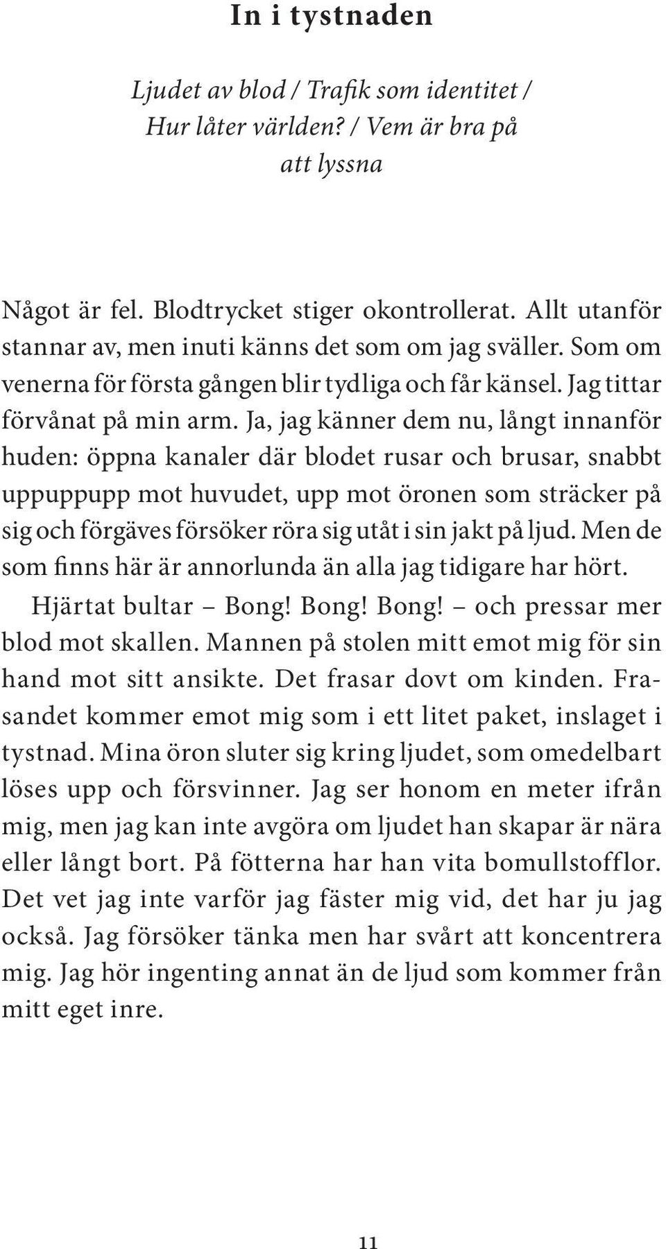 Ja, jag känner dem nu, långt innanför huden: öppna kanaler där blodet rusar och brusar, snabbt uppuppupp mot huvudet, upp mot öronen som sträcker på sig och förgäves försöker röra sig utåt i sin jakt