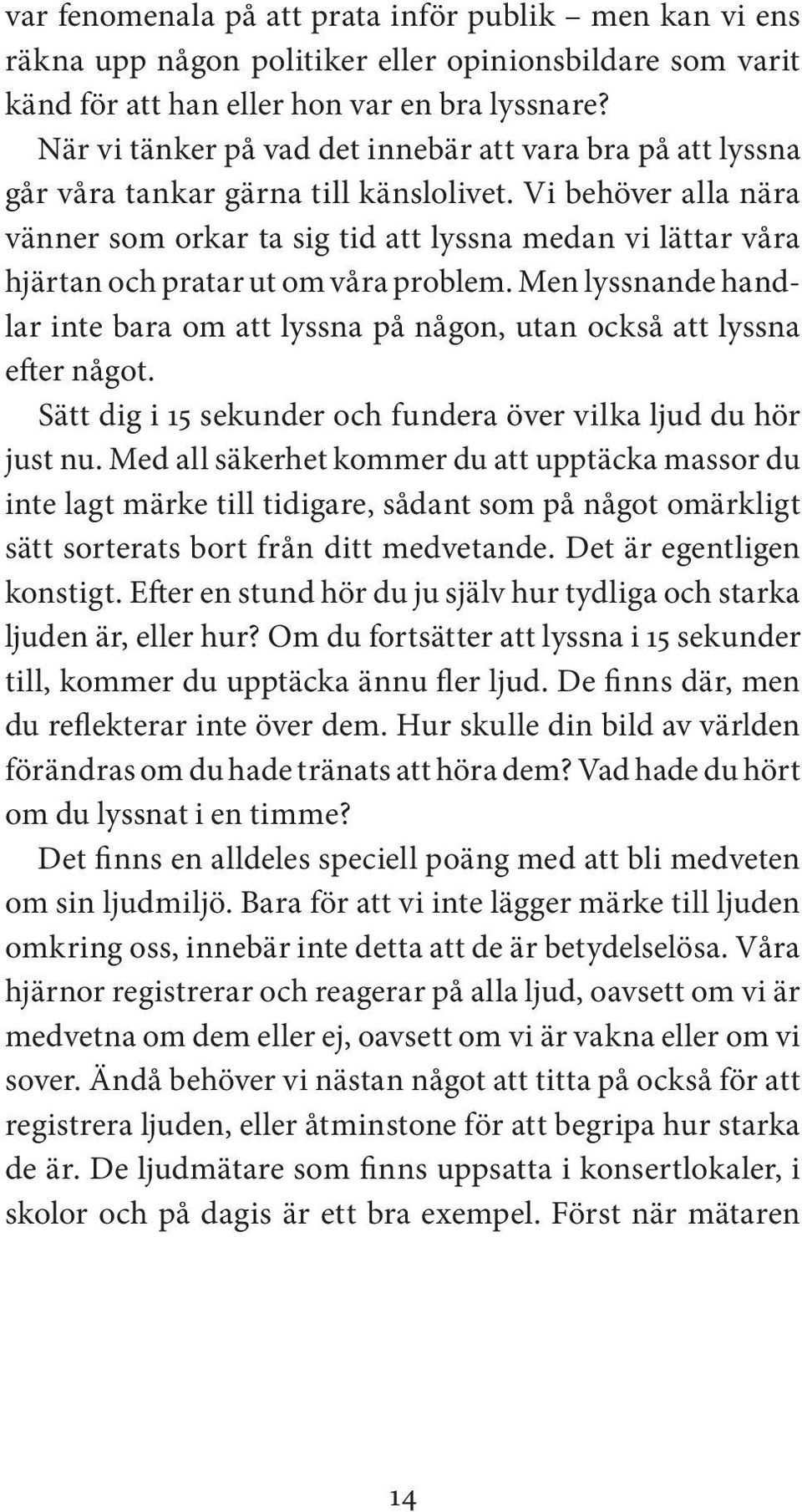 Vi behöver alla nära vänner som orkar ta sig tid att lyssna medan vi lättar våra hjärtan och pratar ut om våra problem.