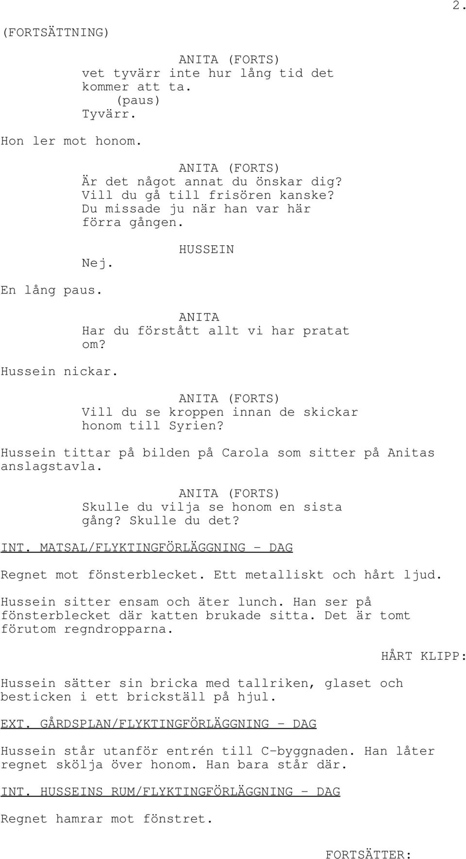 Skulle du vilja se honom en sista gång? Skulle du det? INT. MATSAL/FLYKTINGFÖRLÄGGNING - DAG Regnet mot fönsterblecket. Ett metalliskt och hårt ljud. Hussein sitter ensam och äter lunch.