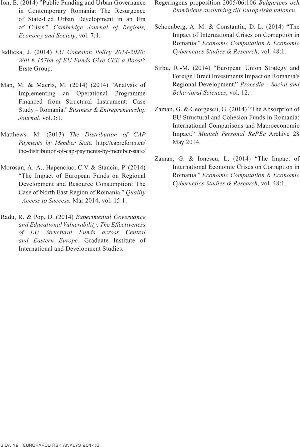 (2014) (2014) Analysis of Implementing an Operational Programme Financed from Structural Instrument: Case Study Romania. Business & Entrepreneurship Journal, vol.3:1. Ma