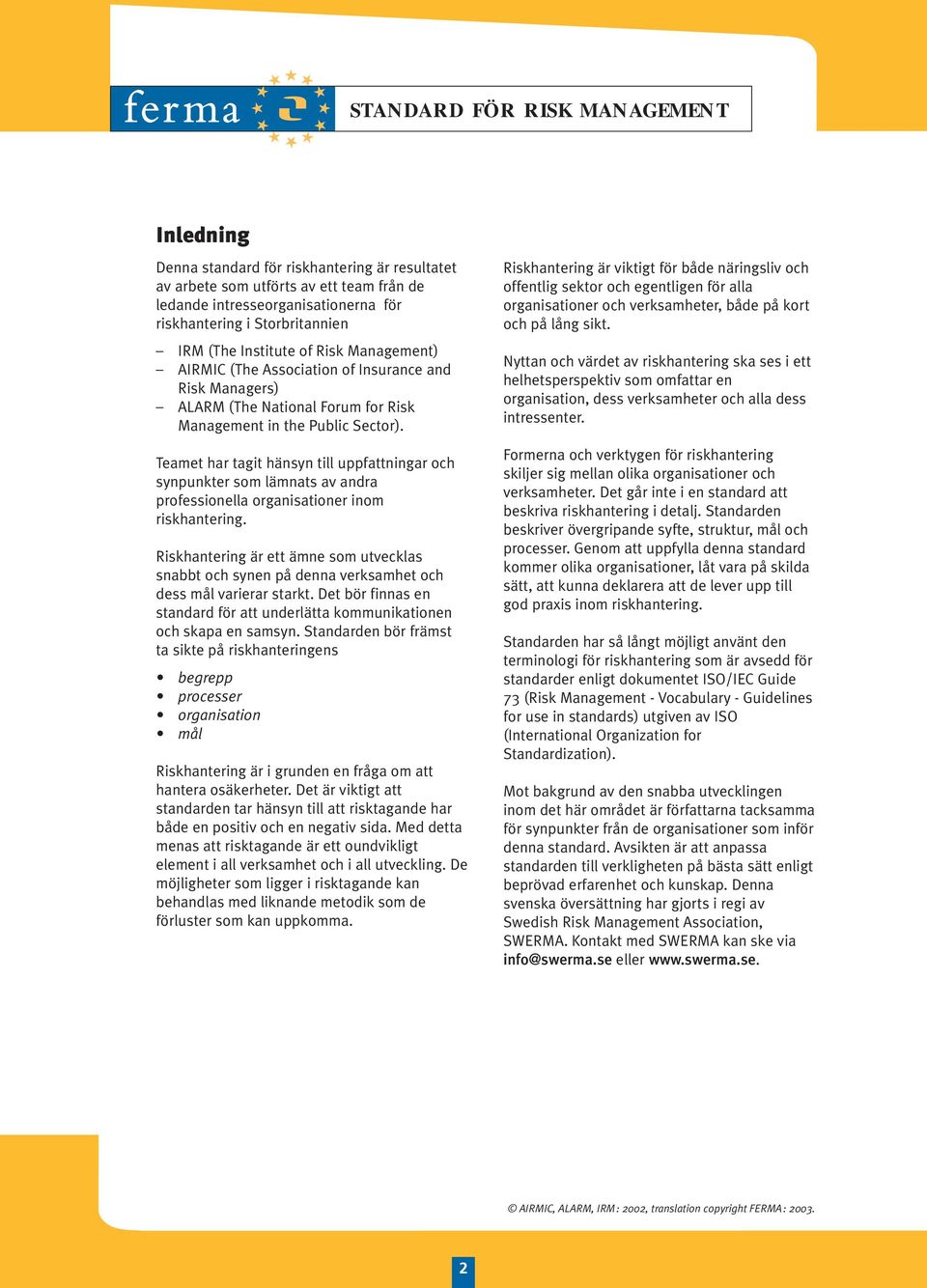 Teamet har tagit hänsyn till uppfattningar och synpunkter som lämnats av andra professionella organisationer inom riskhantering.