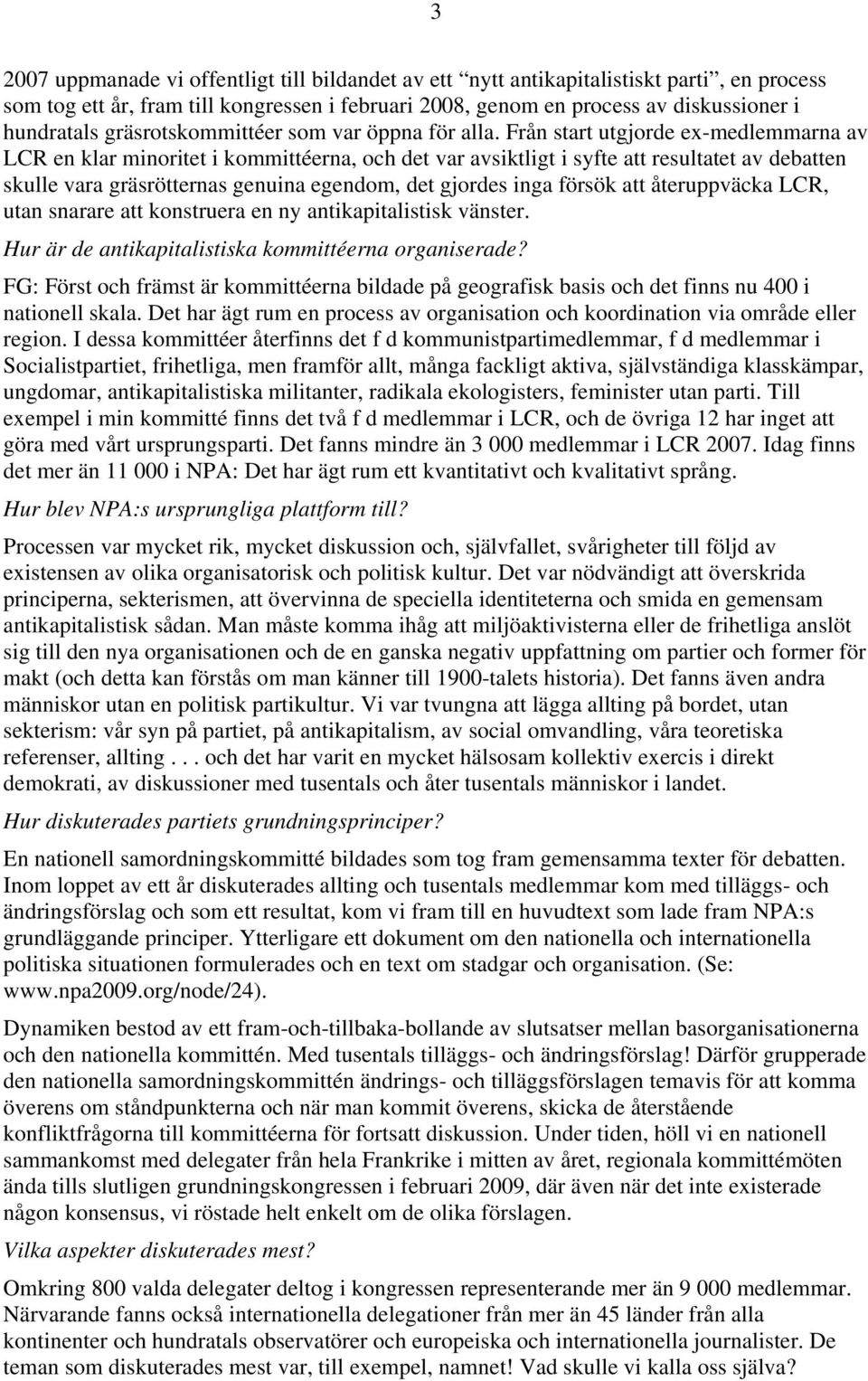 Från start utgjorde ex-medlemmarna av LCR en klar minoritet i kommittéerna, och det var avsiktligt i syfte att resultatet av debatten skulle vara gräsrötternas genuina egendom, det gjordes inga