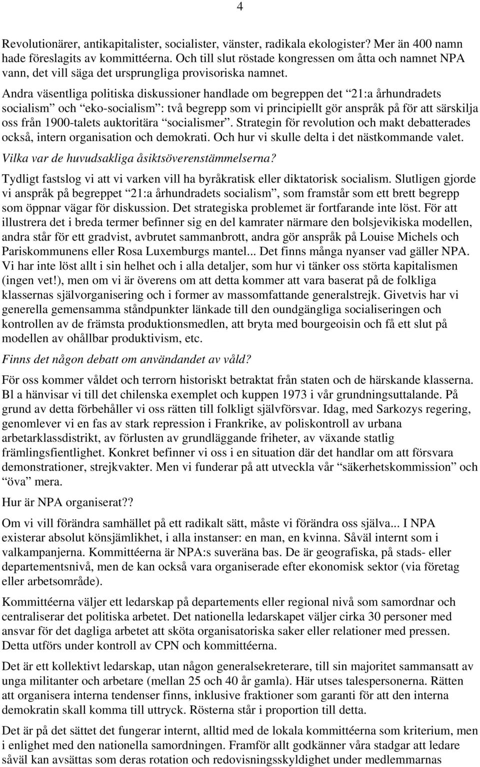 Andra väsentliga politiska diskussioner handlade om begreppen det 21:a århundradets socialism och eko-socialism : två begrepp som vi principiellt gör anspråk på för att särskilja oss från 1900-talets