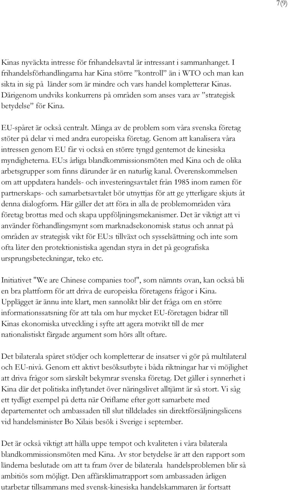 Därigenom undviks konkurrens på områden som anses vara av strategisk betydelse för Kina. EU-spåret är också centralt.