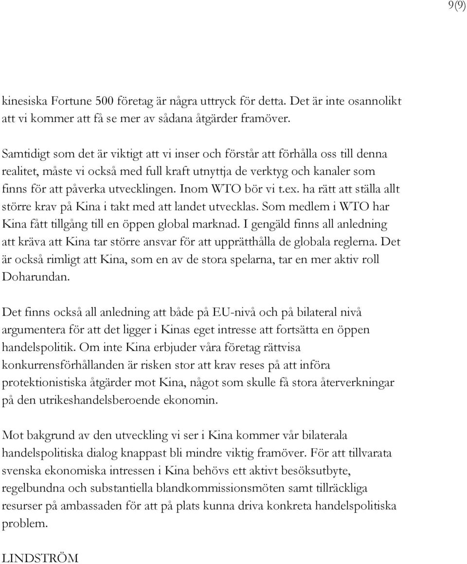 Inom WTO bör vi t.ex. ha rätt att ställa allt större krav på Kina i takt med att landet utvecklas. Som medlem i WTO har Kina fått tillgång till en öppen global marknad.