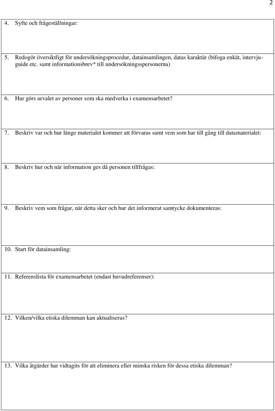 Beskriv var och hur länge materialet kommer att förvaras samt vem som har till gång till datamaterialet: 8. Beskriv hur och när information ges då personen tillfrågas: 9.