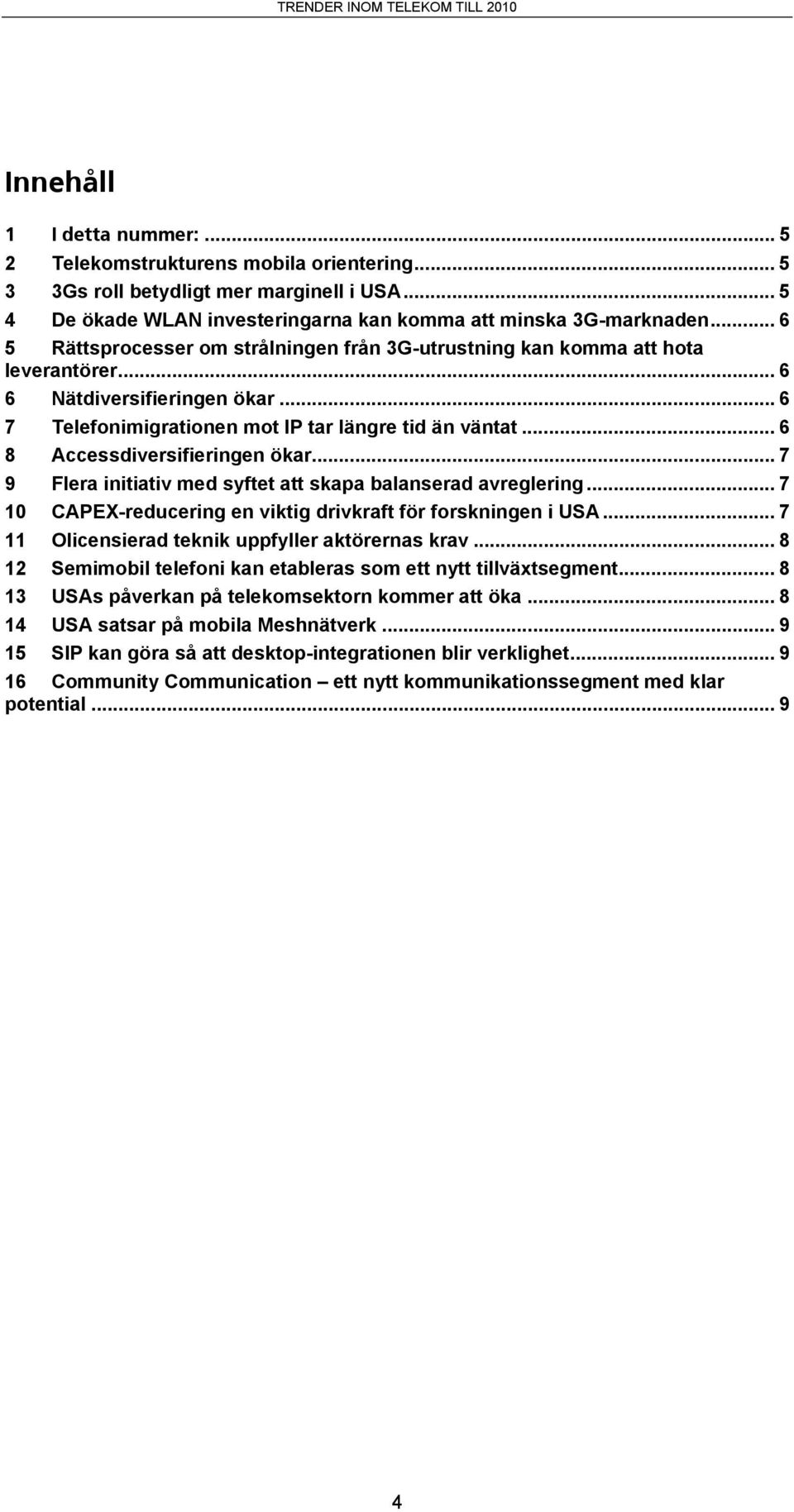 .. 6 8 Accessdiversifieringen ökar... 7 9 Flera initiativ med syftet att skapa balanserad avreglering... 7 10 CAPEX-reducering en viktig drivkraft för forskningen i USA.