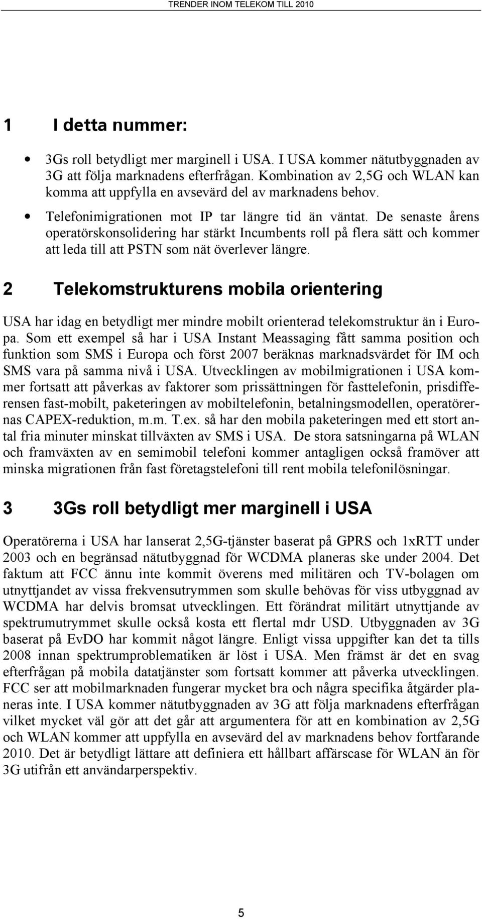 De senaste årens operatörskonsolidering har stärkt Incumbents roll på flera sätt och kommer att leda till att PSTN som nät överlever längre.