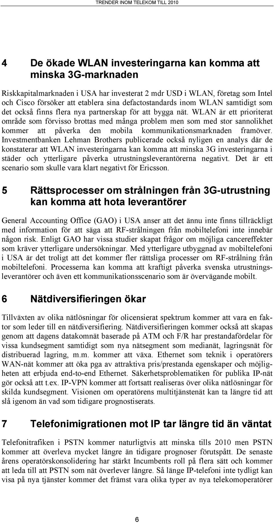 WLAN är ett prioriterat område som förvisso brottas med många problem men som med stor sannolikhet kommer att påverka den mobila kommunikationsmarknaden framöver.