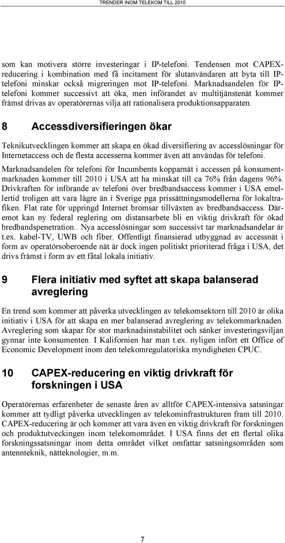 Marknadsandelen för IPtelefoni kommer successivt att öka, men införandet av multitjänstenät kommer främst drivas av operatörernas vilja att rationalisera produktionsapparaten.