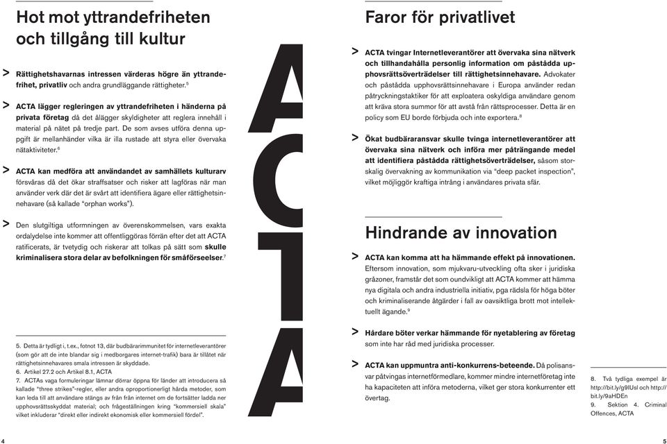 5 och påstådda upphovsrättsinnehavare i Europa använder redan ACTA lägger regleringen av yttrandefriheten i händerna på påtryckningstaktiker för att exploatera oskyldiga användare genom att kräva