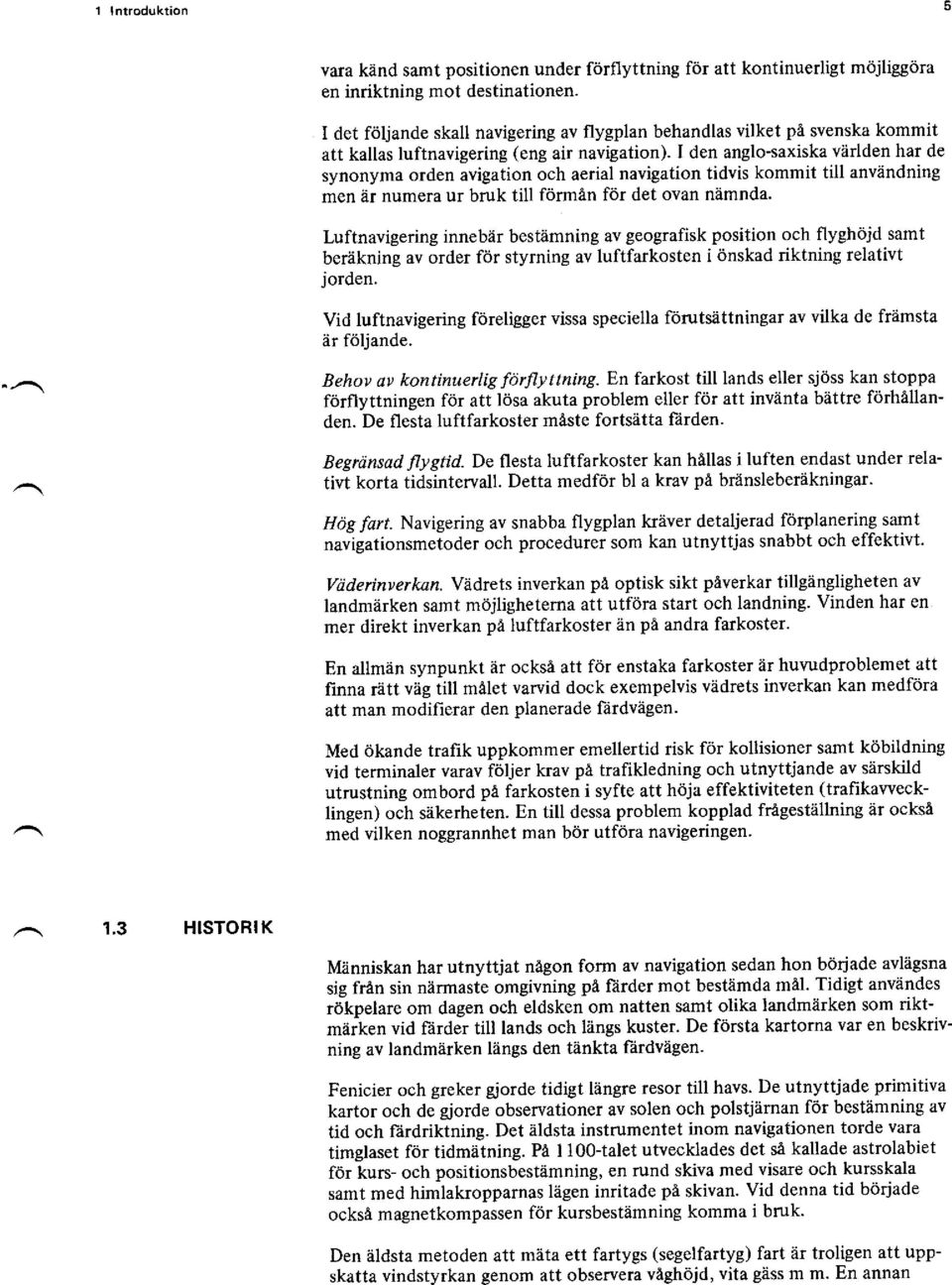 I den anglo*axiska världen har de synonyma orden avigation och aerial navigation tidvis kommit till användning men är numera ur bruk till förmän för det ovan nämnda.