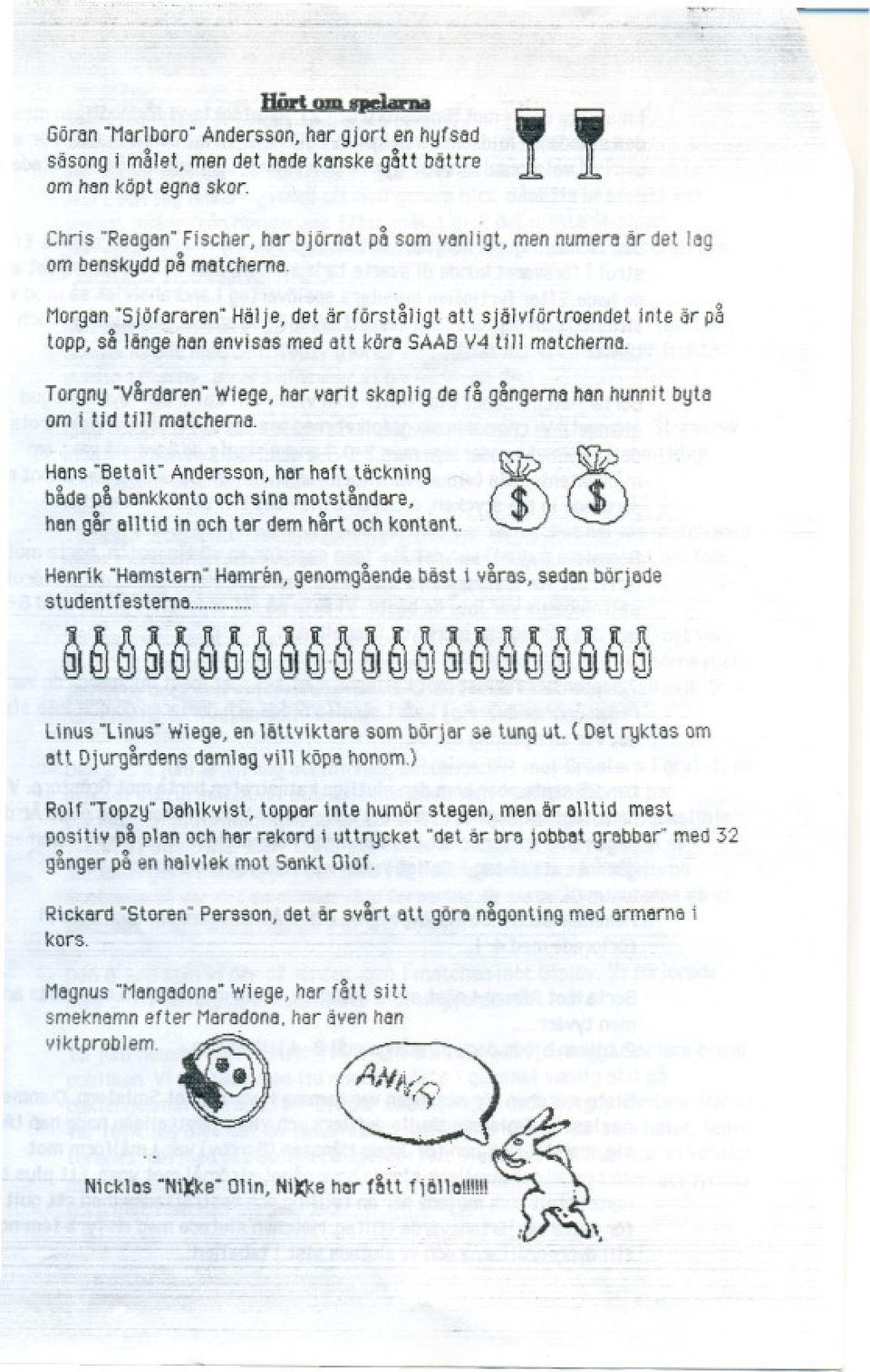 Morgan "Sjöfararen" Hälje, det är först&ligt att självförtroendet inte är p& topp, s&längehen envises medatt köra SAAB V4 till matcherne.