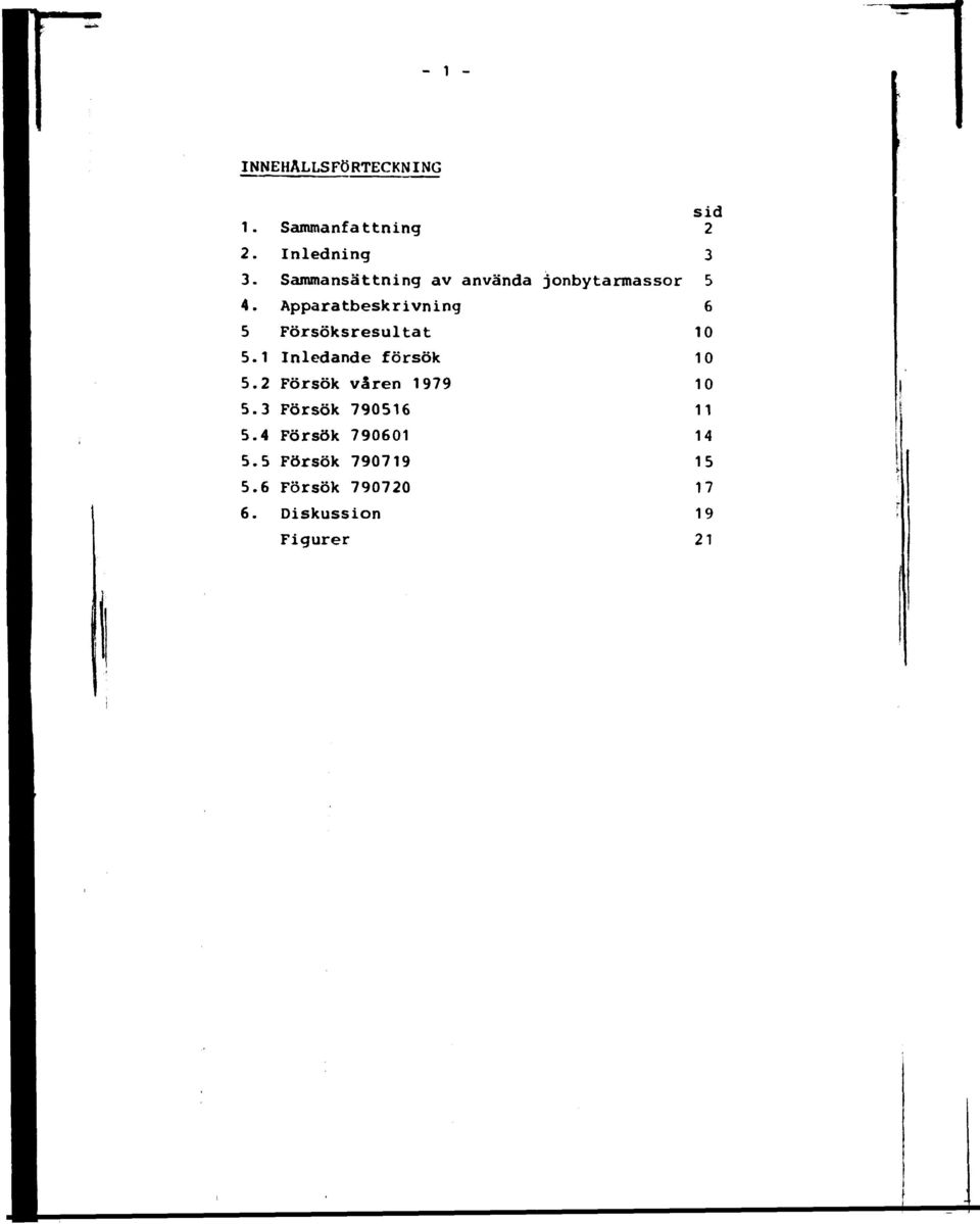 1 Inledande försök 5.2 Försök våren 1979 5.3 Försök 790516 5.4 Försök 790601 5.