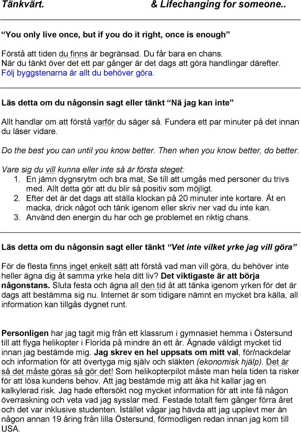 Läs detta om du någonsin sagt eller tänkt Nä jag kan inte Allt handlar om att förstå varför du säger så. Fundera ett par minuter på det innan du läser vidare.