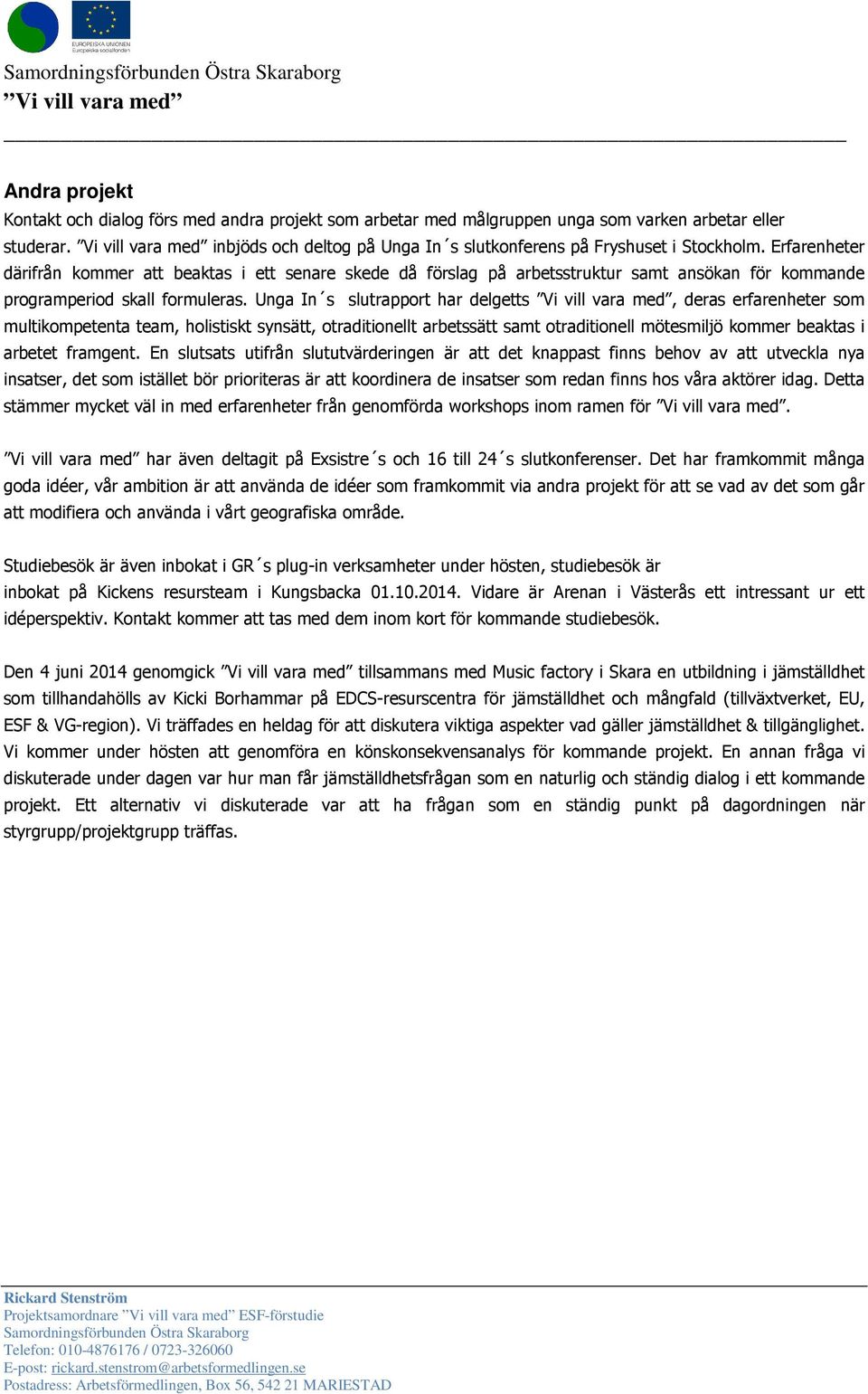 Unga In s slutrapport har delgetts, deras erfarenheter som multikompetenta team, holistiskt synsätt, otraditionellt arbetssätt samt otraditionell mötesmiljö kommer beaktas i arbetet framgent.