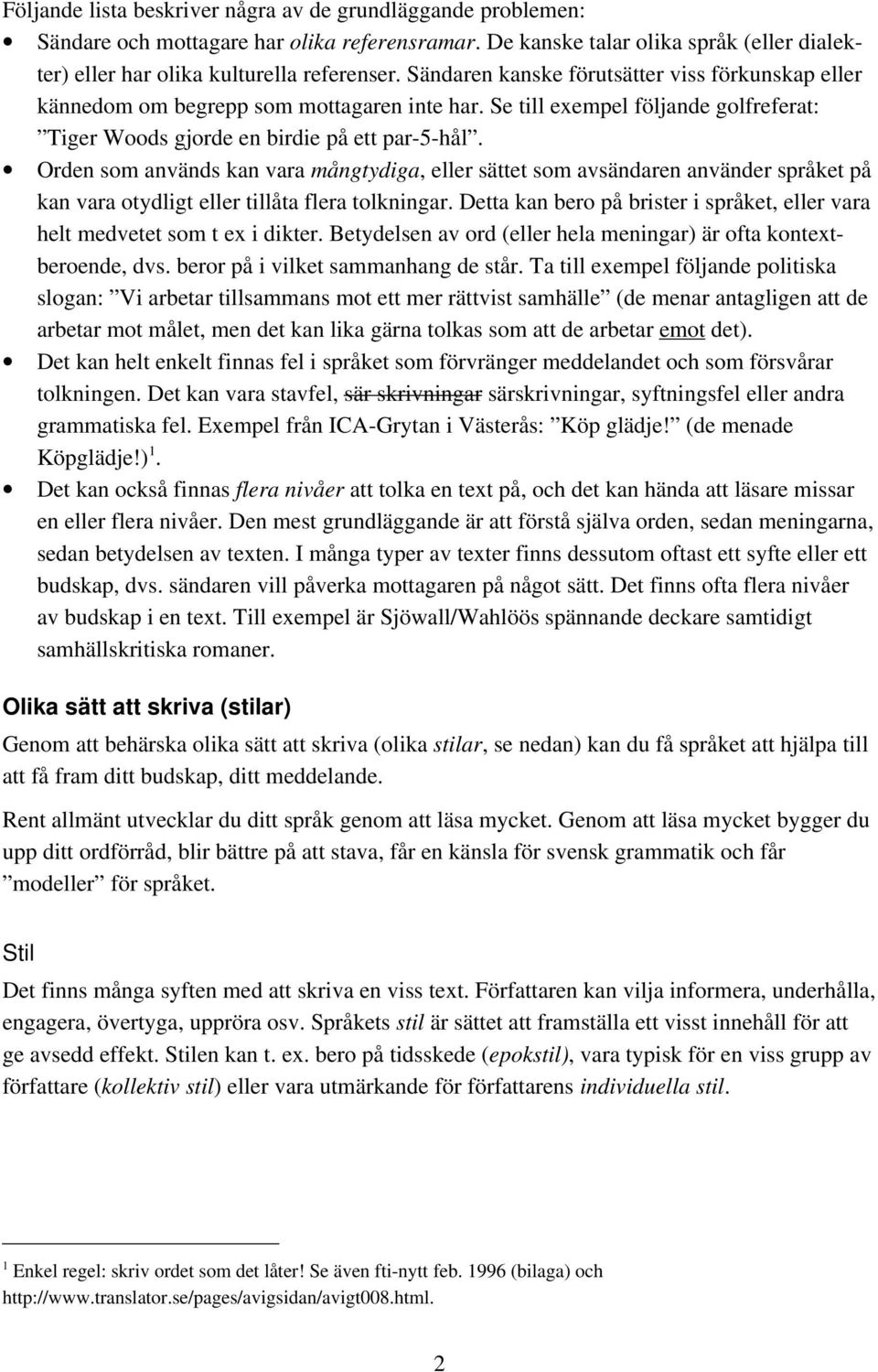 Orden som används kan vara mångtydiga, eller sättet som avsändaren använder språket på kan vara otydligt eller tillåta flera tolkningar.