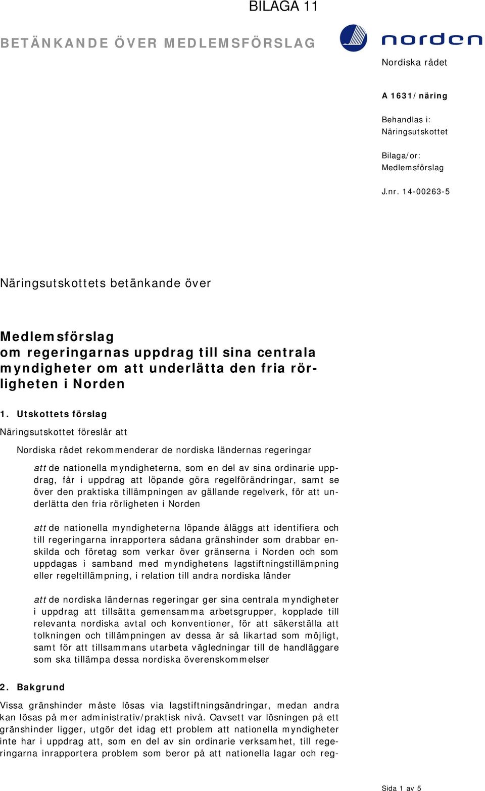 och eller regeltillämpning, i relation till andra nordiska länder att de nordiska ländernas regeringar ger sina centrala myndigheter i uppdrag att tillsätta gemensamma arbetsgrupper, kopplade till