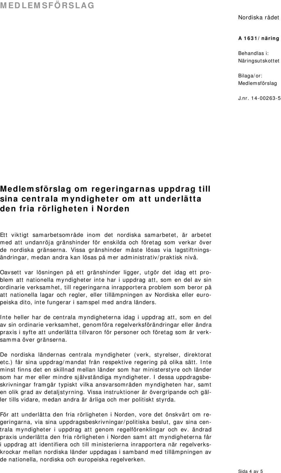 Oavsett var lösningen på ett gränshinder ligger, utgör det idag ett problem att nationella myndigheter inte har i uppdrag att, som en del av sin ordinarie verksamhet, till regeringarna inrapportera