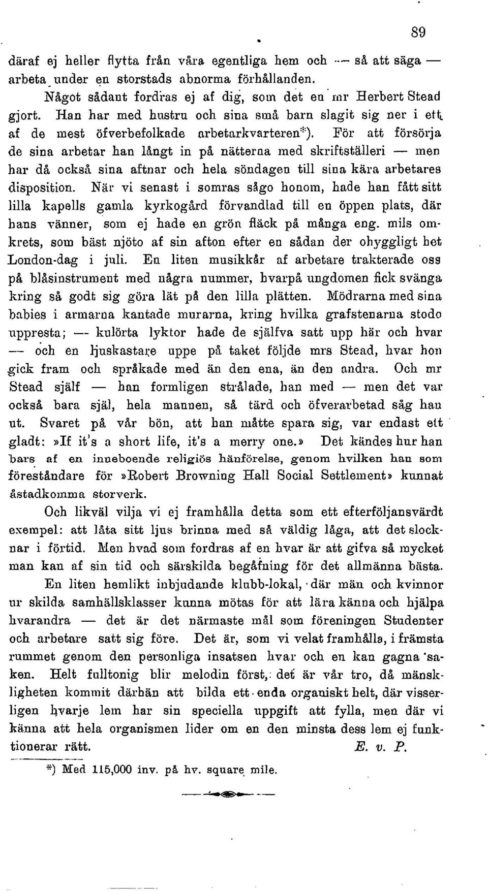 För att försörja de sina arbetar han lingt in pi niitterna med slwiftställeri - inen har da oclcsd sina aftnar och hela söndagen till sina kara arbetares clisposition.