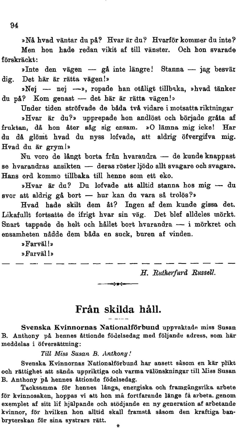 > Under tiden ströfvade de båda tv& vidare i moisatta riktningar»hvm är du?» upprepade hon andlöst och började gråta a fruktan, då hon åter stig sig ensam. 80 lämna mig icke!